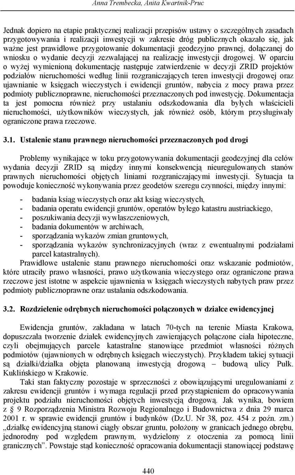 W oparciu o wyżej wymienioną dokumentację następuje zatwierdzenie w decyzji ZRID projektów podziałów nieruchomości według linii rozgraniczających teren inwestycji drogowej oraz ujawnianie w księgach