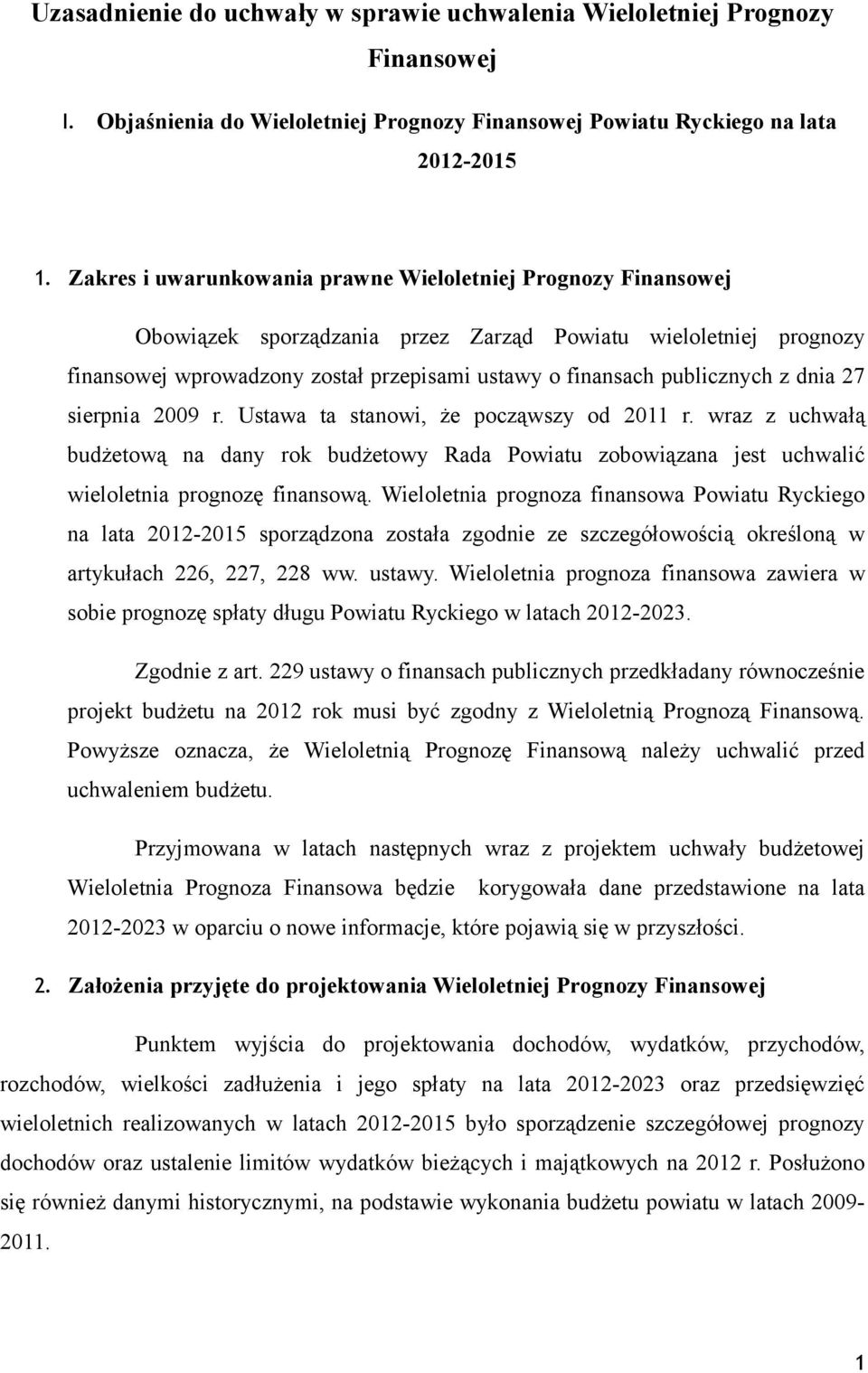 publicznych z dnia 27 sierpnia 2009 r. Ustawa ta stanowi, że począwszy od 2011 r. wraz z uchwałą budżetową na dany rok budżetowy Rada Powiatu zobowiązana jest uchwalić wieloletnia prognozę finansową.