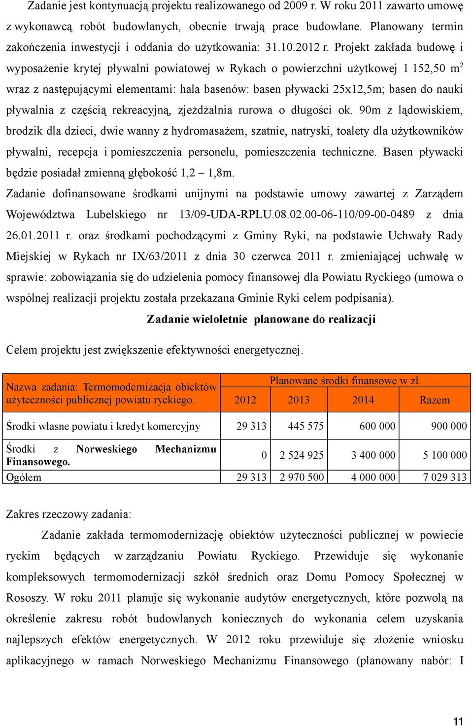 Projekt zakłada budowę i wyposażenie krytej pływalni powiatowej w Rykach o powierzchni użytkowej 1 152,50 m 2 wraz z następującymi elementami: hala basenów: basen pływacki 25x12,5m; basen do nauki