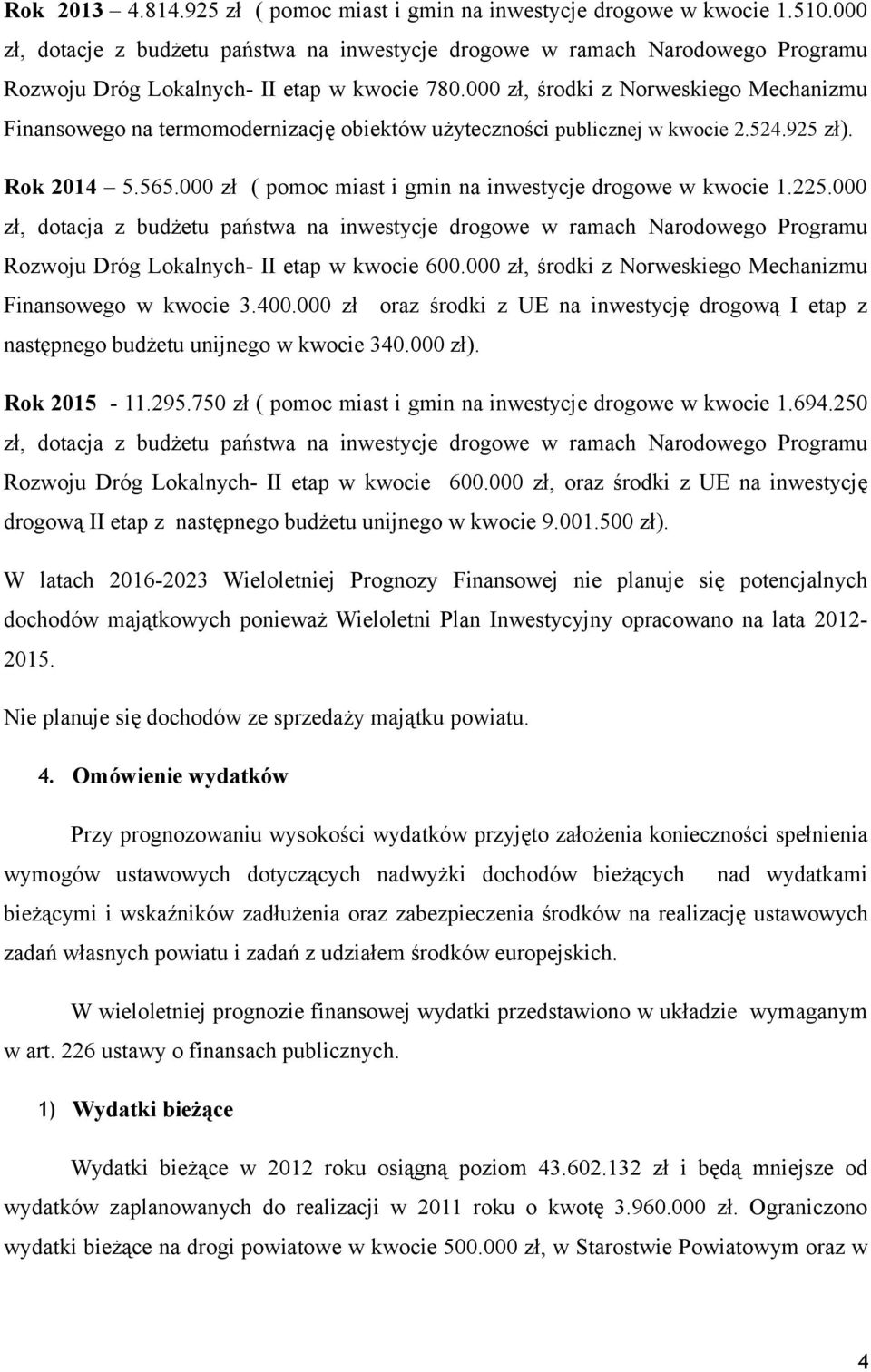 000 zł, środki z Norweskiego Mechanizmu Finansowego na termomodernizację obiektów użyteczności publicznej w kwocie 2.524.925 zł). Rok 2014 5.565.