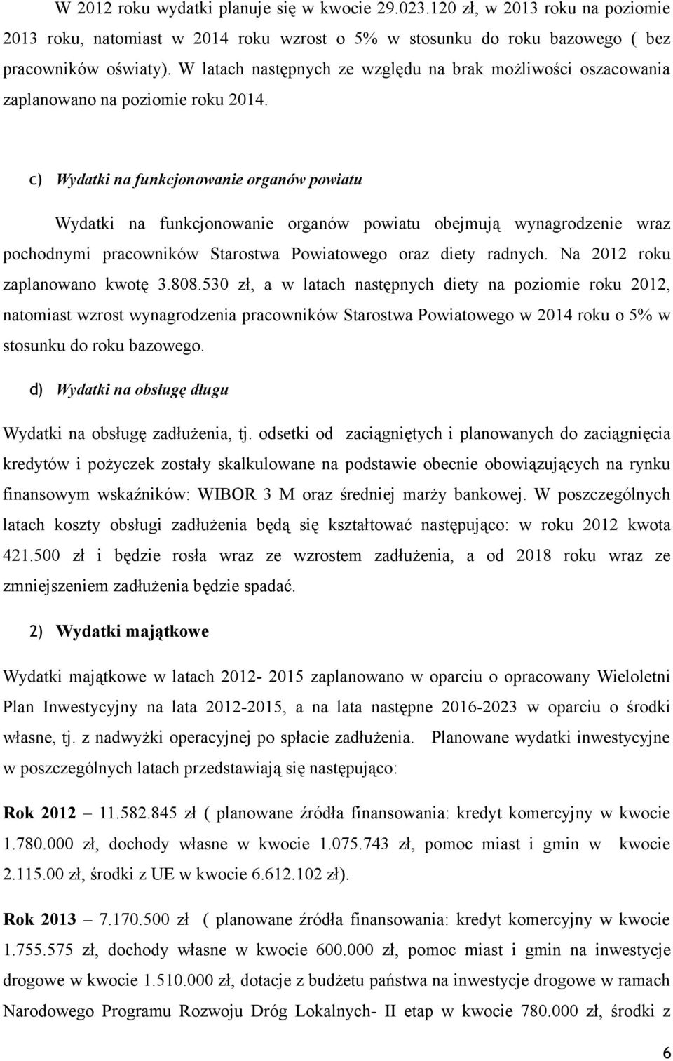 c) Wydatki na funkcjonowanie organów powiatu Wydatki na funkcjonowanie organów powiatu obejmują wynagrodzenie wraz pochodnymi pracowników Starostwa Powiatowego oraz diety radnych.