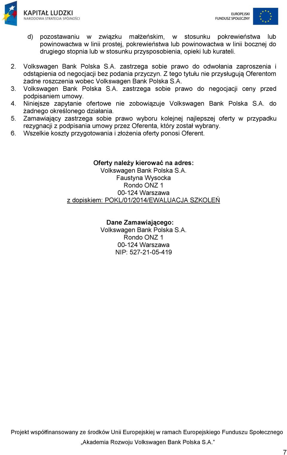 Z tego tytułu nie przysługują Oferentom żadne roszczenia wobec Volkswagen Bank Polska S.A. 3. Volkswagen Bank Polska S.A. zastrzega sobie prawo do negocjacji ceny przed podpisaniem umowy. 4.