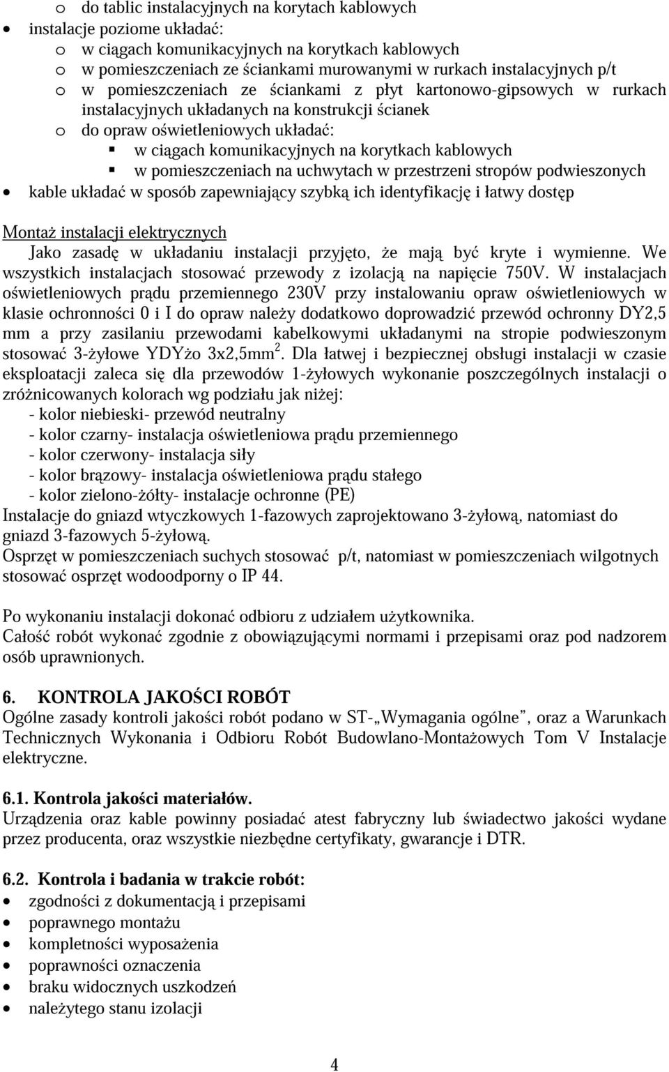 kablowych w pomieszczeniach na uchwytach w przestrzeni stropów podwieszonych kable układa w sposób zapewniaj cy szybk ich identyfikacj i łatwy dost p Monta instalacji elektrycznych Jako zasad w