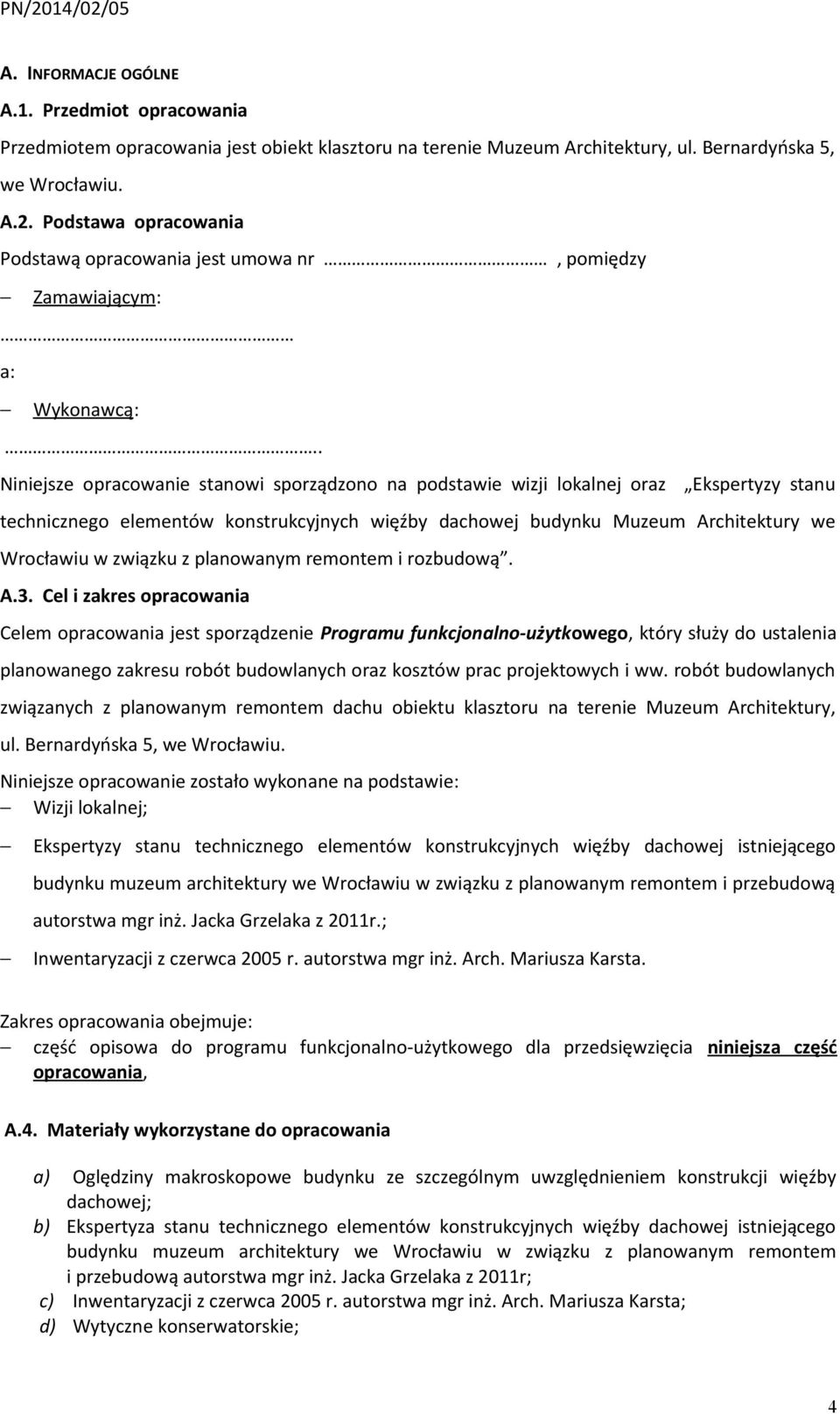 . Niniejsze opracowanie stanowi sporządzono na podstawie wizji lokalnej oraz Ekspertyzy stanu technicznego elementów konstrukcyjnych więźby dachowej budynku Muzeum Architektury we Wrocławiu w związku