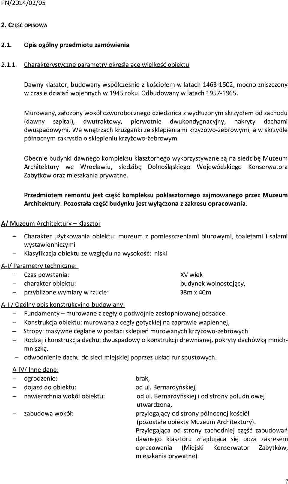 1. Charakterystyczne parametry określające wielkość obiektu Dawny klasztor, budowany współcześnie z kościołem w latach 1463-1502, mocno zniszczony w czasie działań wojennych w 1945 roku.