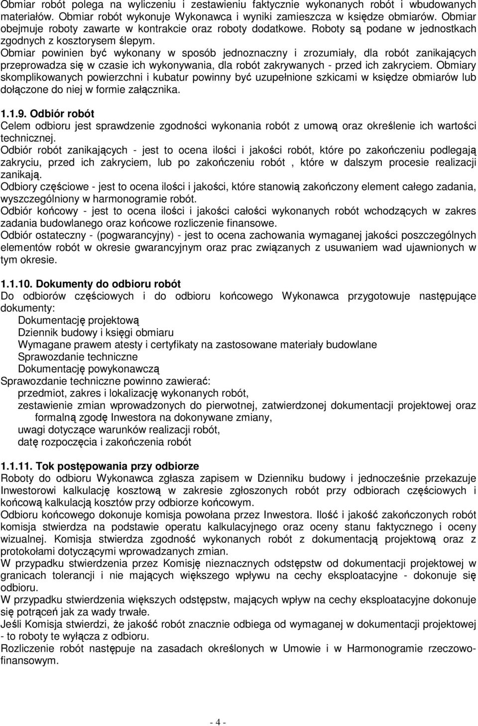 Obmiar powinien być wykonany w sposób jednoznaczny i zrozumiały, dla robót zanikających przeprowadza się w czasie ich wykonywania, dla robót zakrywanych - przed ich zakryciem.