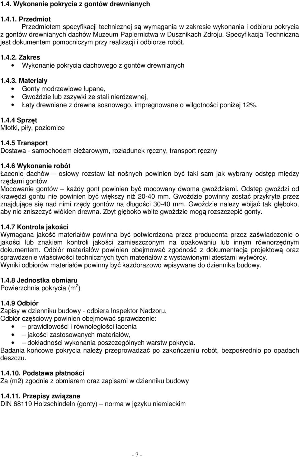 Materiały Gonty modrzewiowe łupane, Gwoździe lub zszywki ze stali nierdzewnej, Łaty drewniane z drewna sosnowego, impregnowane o wilgotności poniżej 12%. 1.4.