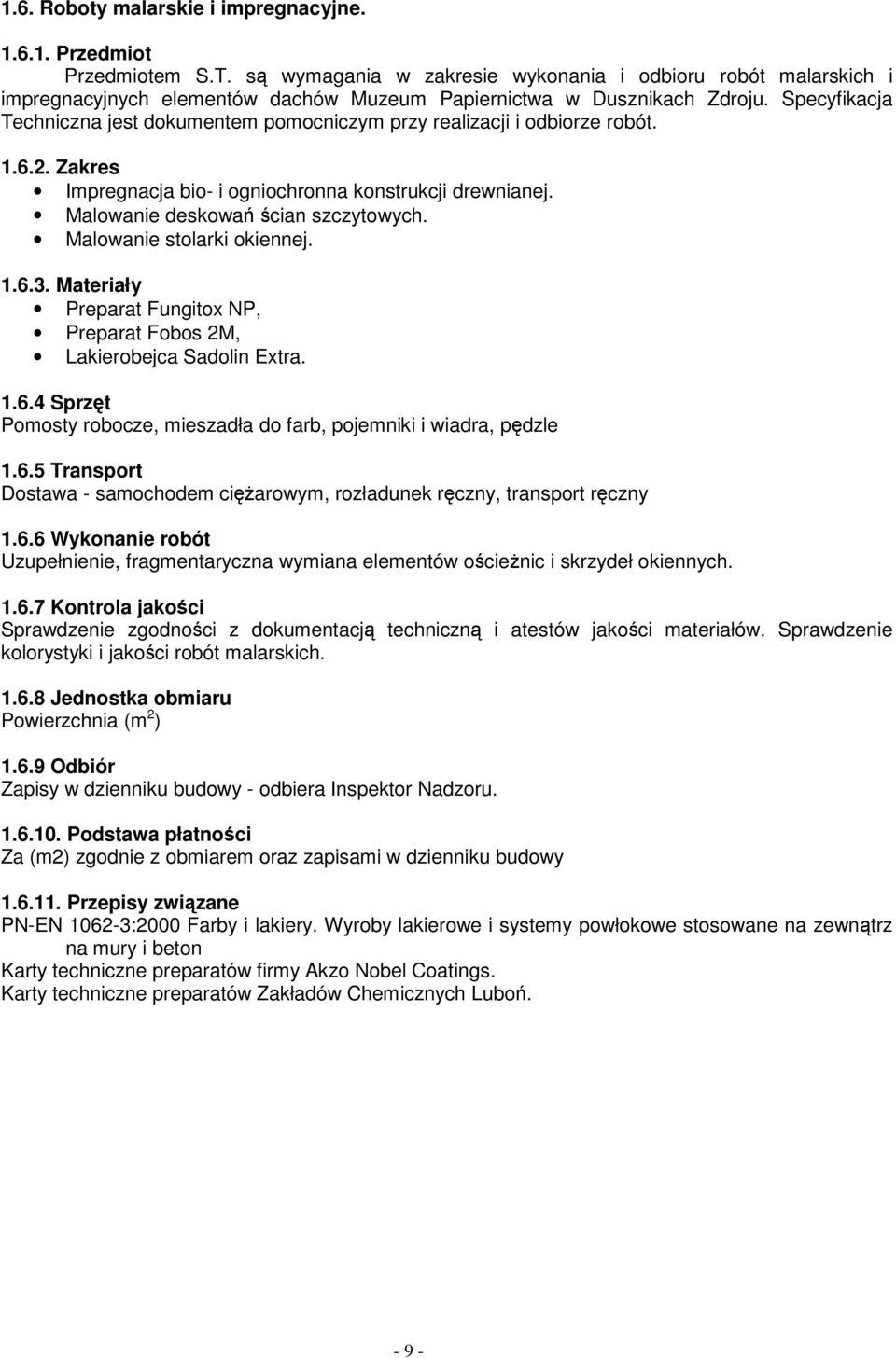 Specyfikacja Techniczna jest dokumentem pomocniczym przy realizacji i odbiorze robót. 1.6.2. Zakres Impregnacja bio- i ogniochronna konstrukcji drewnianej. Malowanie deskowań ścian szczytowych.