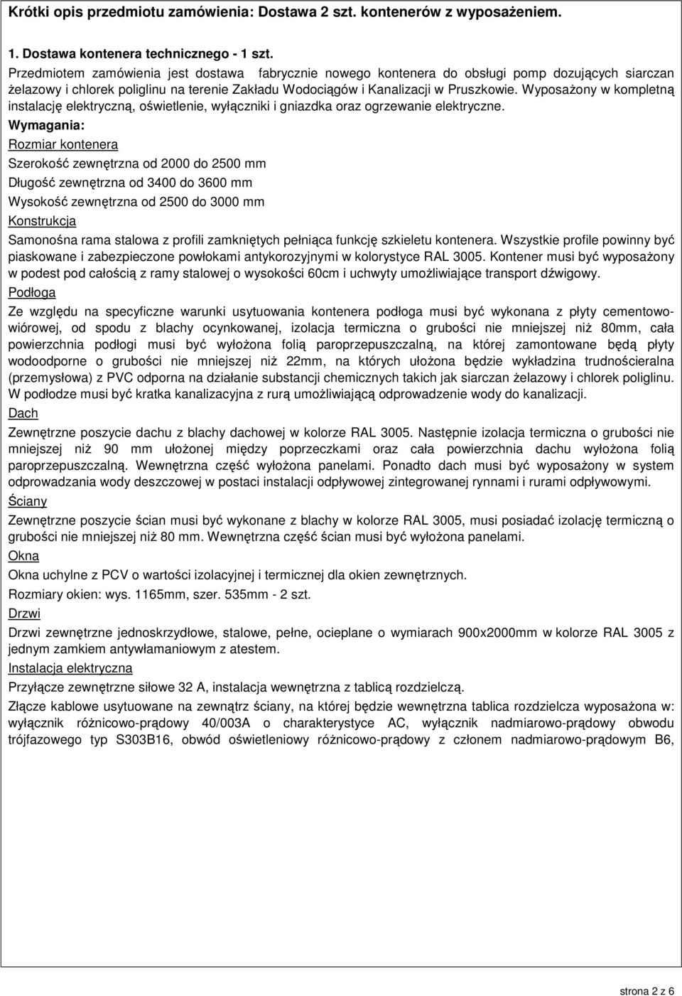 WyposaŜony w kompletną instalację elektryczną, oświetlenie, wyłączniki i gniazdka oraz ogrzewanie elektryczne.