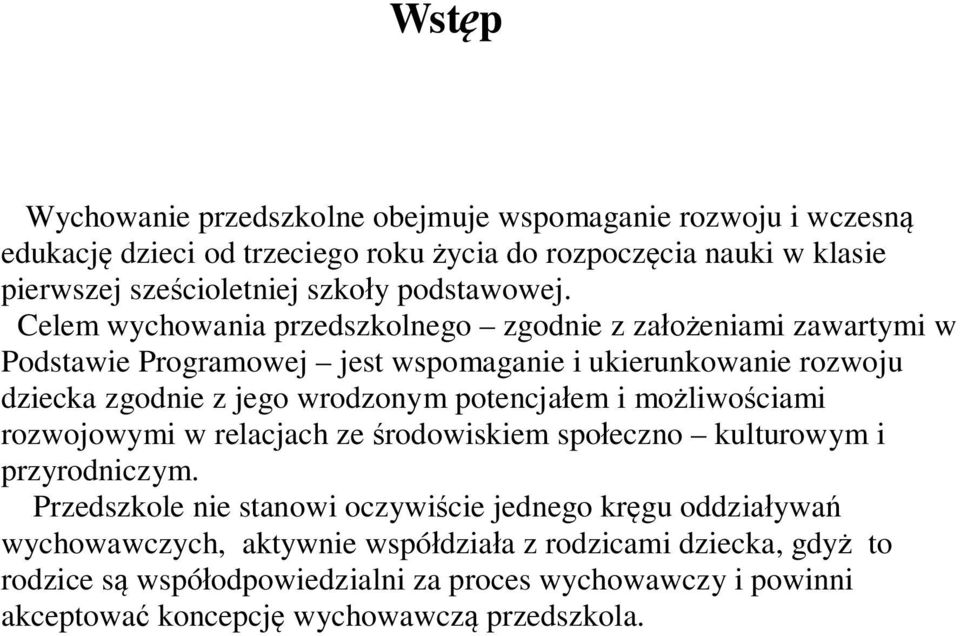 Celem wychowania przedszkolnego zgodnie z zaeniami zawartymi w Podstawie Programowej jest wspomaganie i ukierunkowanie rozwoju dziecka zgodnie z jego wrodzonym