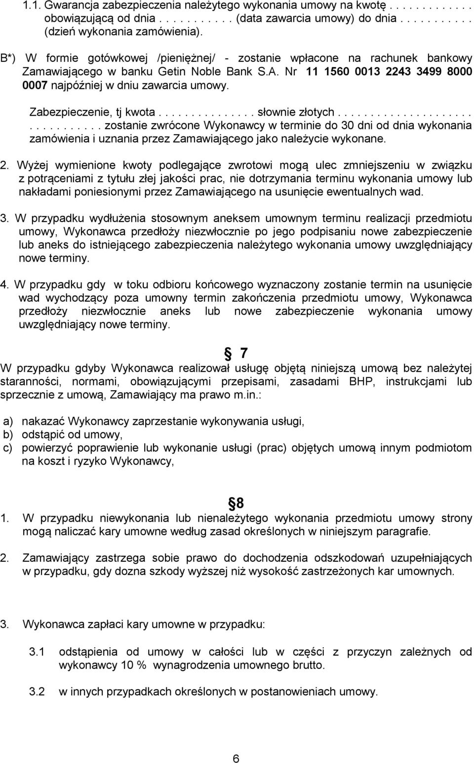 Zabezpieczenie, tj kwota............... słownie złotych................................ zostanie zwrócone Wykonawcy w terminie do 30 dni od dnia wykonania zamówienia i uznania przez Zamawiającego jako należycie wykonane.