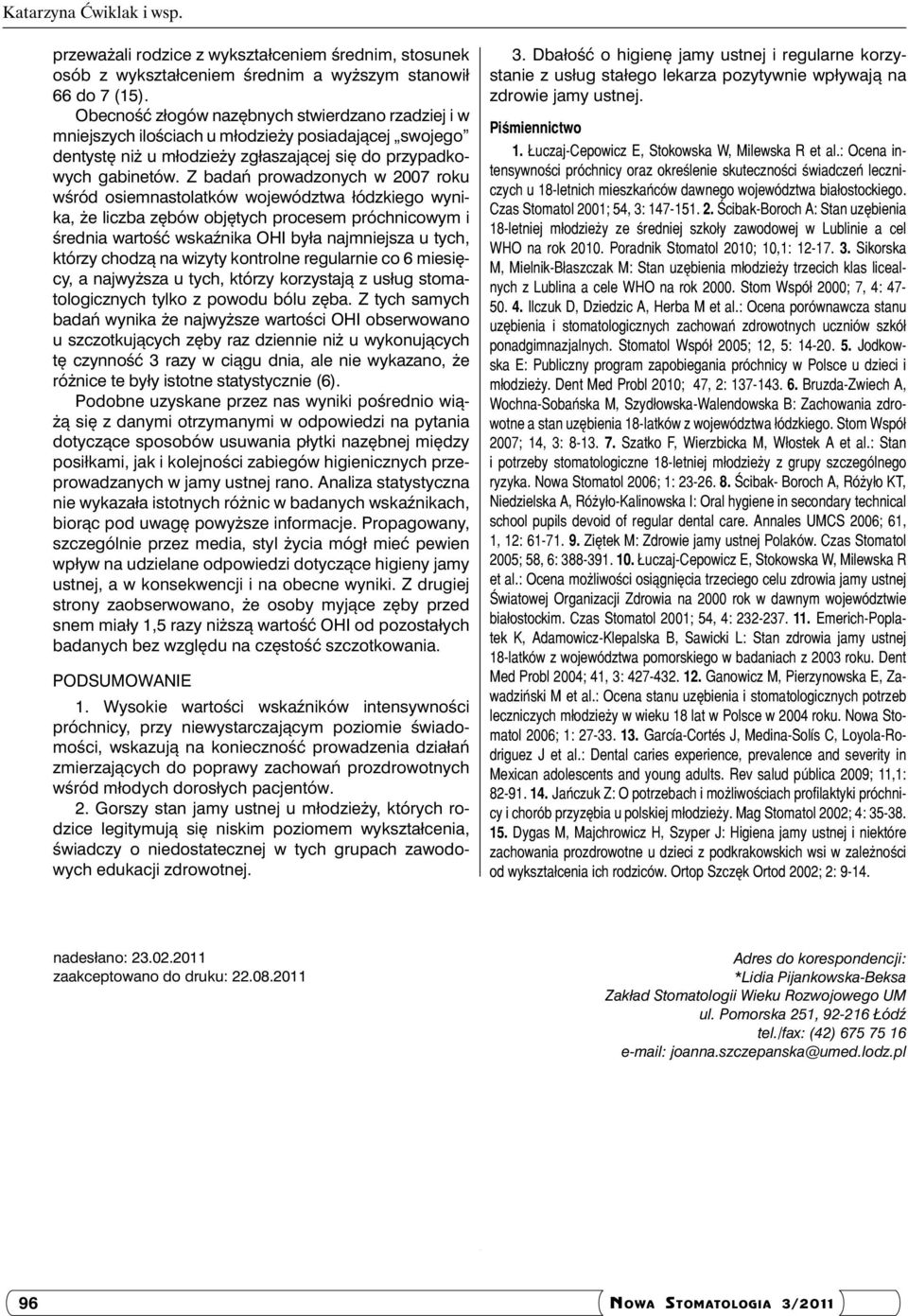 Z badań prowadzonych w 2007 roku wśród osiemnastolatków województwa łódzkiego wynika, że liczba zębów objętych procesem próchnicowym i średnia wartość wskaźnika OHI była najmniejsza u tych, którzy