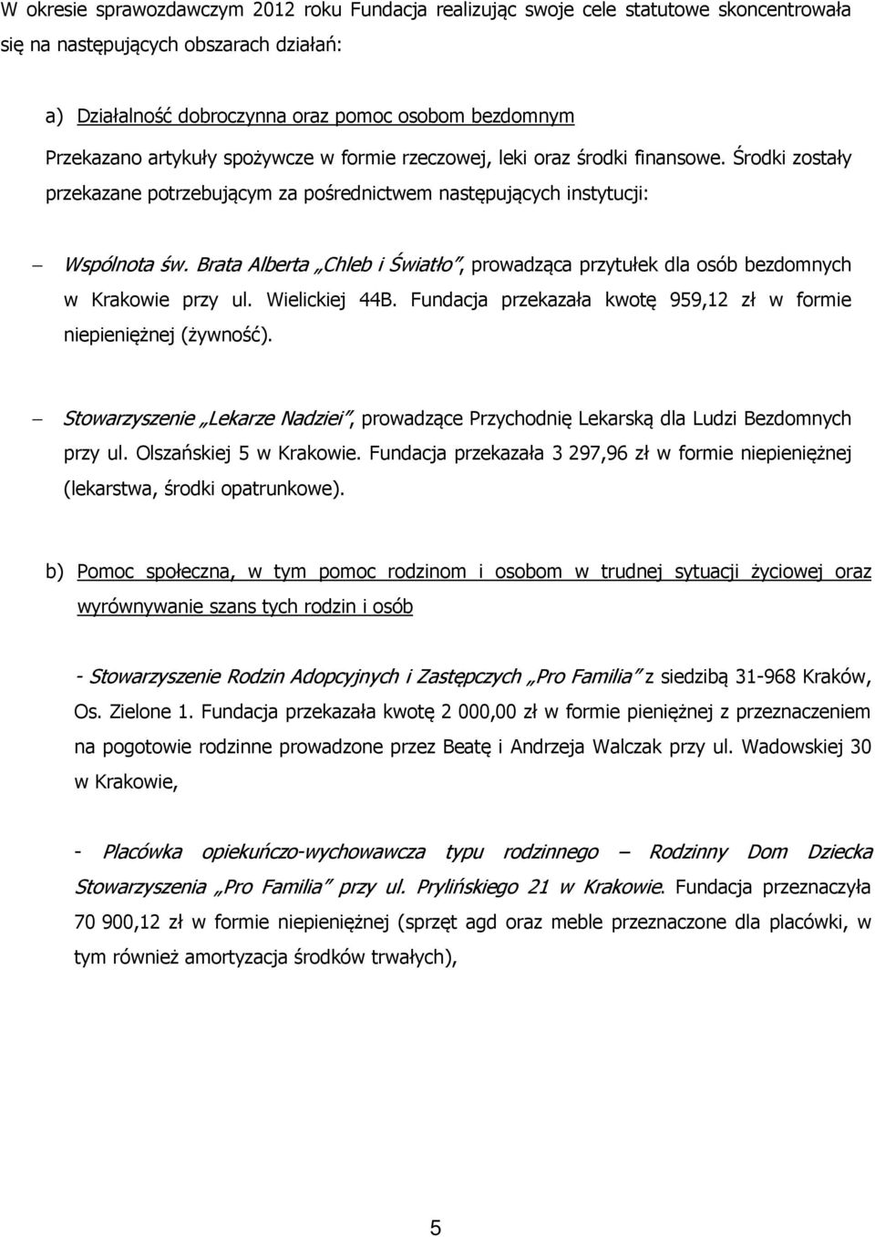 Brata Alberta Chleb i Światło, prowadząca przytułek dla osób bezdomnych w Krakowie przy ul. Wielickiej 44B. Fundacja przekazała kwotę 959,12 zł w formie niepieniężnej (żywność).