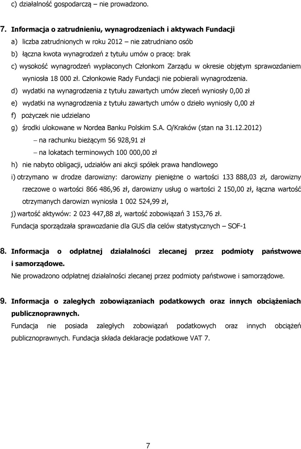 wypłaconych Członkom Zarządu w okresie objętym sprawozdaniem wyniosła 18 000 zł. Członkowie Rady Fundacji nie pobierali wynagrodzenia.