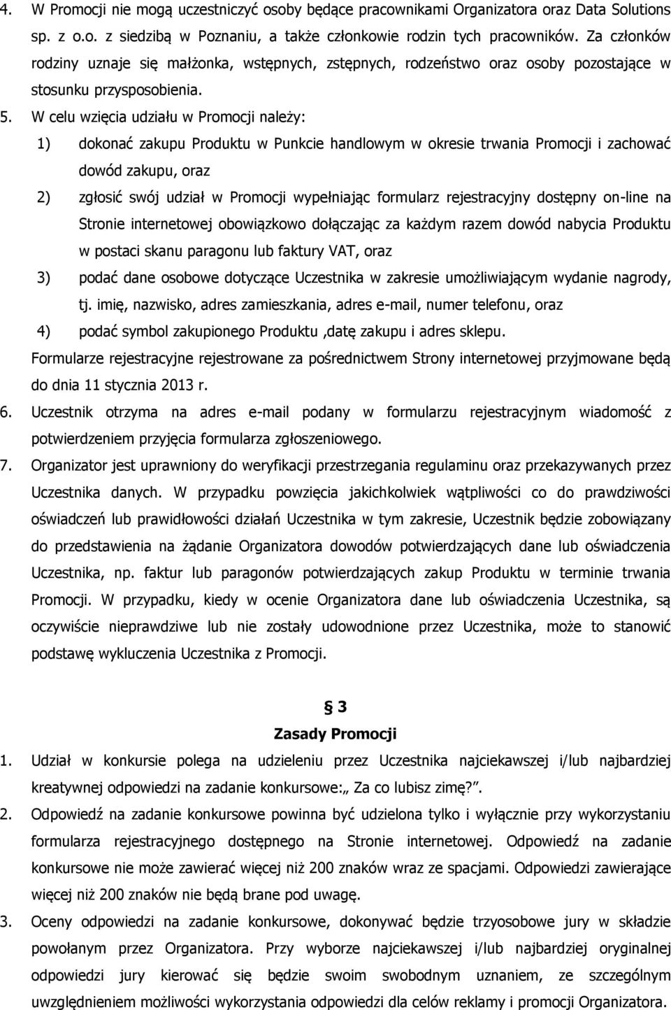 W celu wzięcia udziału w Promocji należy: 1) dokonać zakupu Produktu w Punkcie handlowym w okresie trwania Promocji i zachować dowód zakupu, oraz 2) zgłosić swój udział w Promocji wypełniając