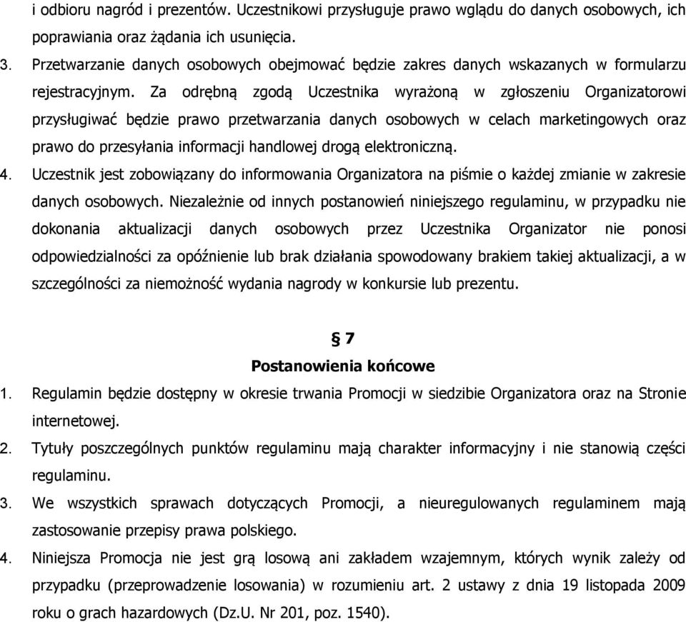 Za odrębną zgodą Uczestnika wyrażoną w zgłoszeniu Organizatorowi przysługiwać będzie prawo przetwarzania danych osobowych w celach marketingowych oraz prawo do przesyłania informacji handlowej drogą