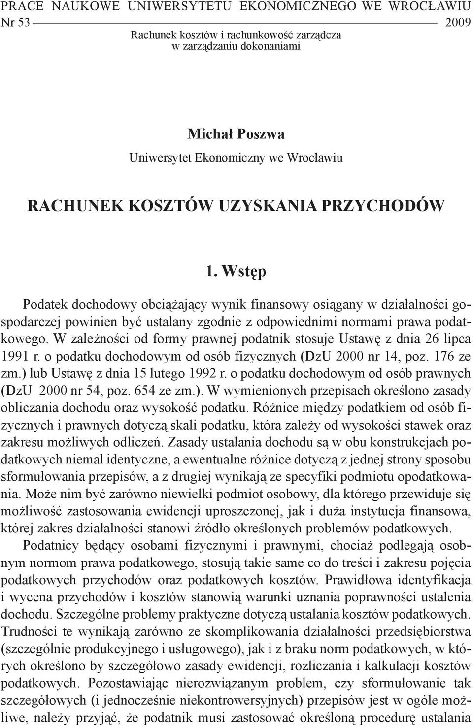 W zależności od formy prawnej podatnik stosuje Ustawę z dnia 26 lipca 1991 r. o podatku dochodowym od osób fizycznych (DzU 2000 nr 14, poz. 176 ze zm.) lub Ustawę z dnia 15 lutego 1992 r.