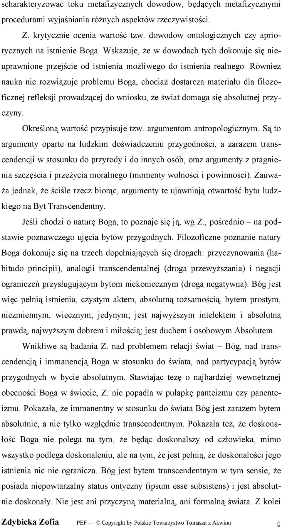 Również nauka nie rozwiązuje problemu Boga, chociaż dostarcza materiału dla filozoficznej refleksji prowadzącej do wniosku, że świat domaga się absolutnej przyczyny. Określoną wartość przypisuje tzw.