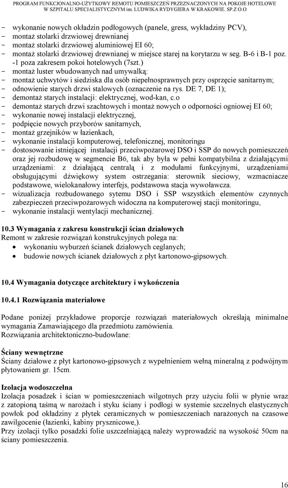 ) - montaż luster wbudowanych nad umywalką: - montaż uchwytów i siedziska dla osób niepełnosprawnych przy osprzęcie sanitarnym; - odnowienie starych drzwi stalowych (oznaczenie na rys.