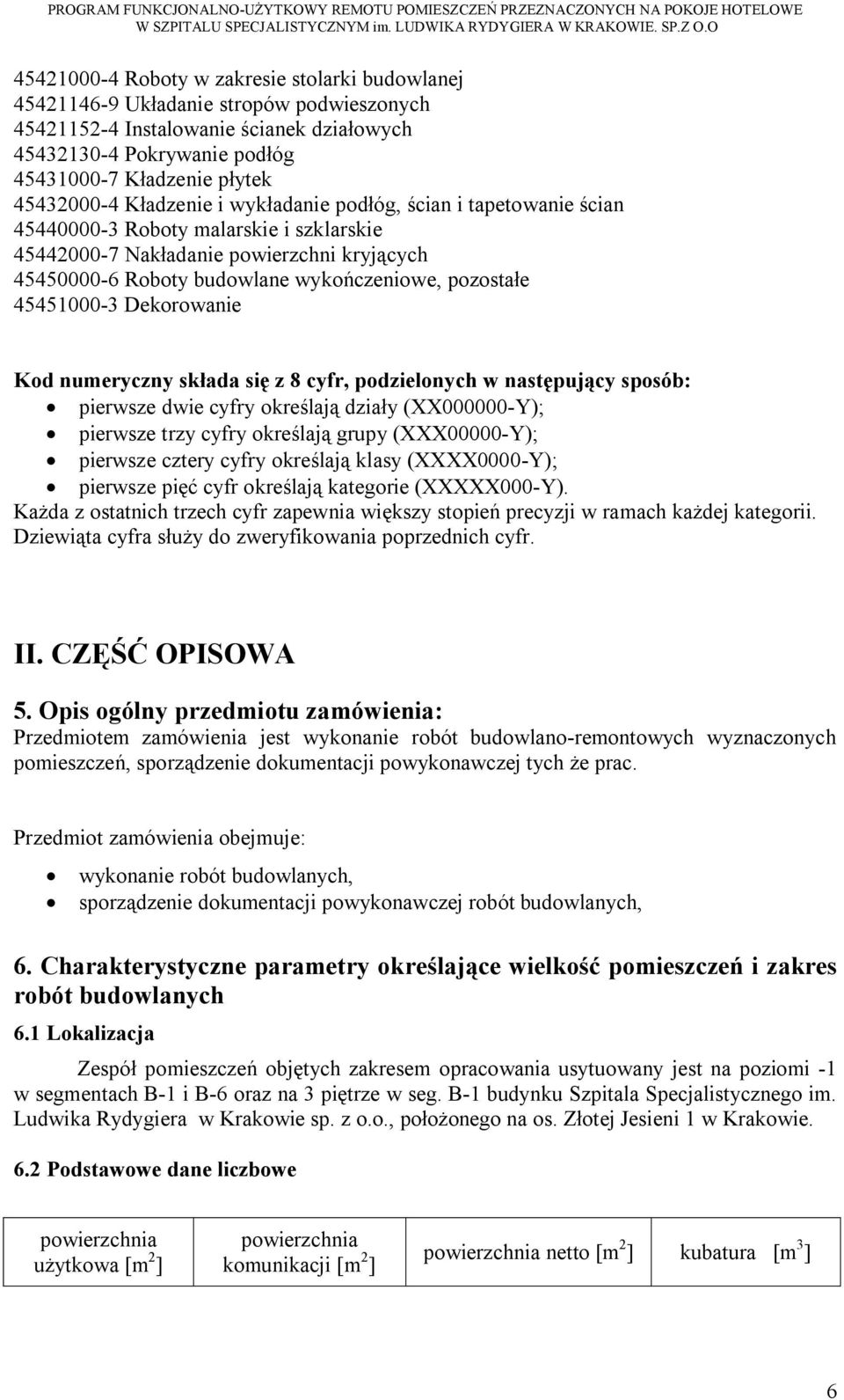 pozostałe 45451000-3 Dekorowanie Kod numeryczny składa się z 8 cyfr, podzielonych w następujący sposób: pierwsze dwie cyfry określają działy (XX000000-Y); pierwsze trzy cyfry określają grupy