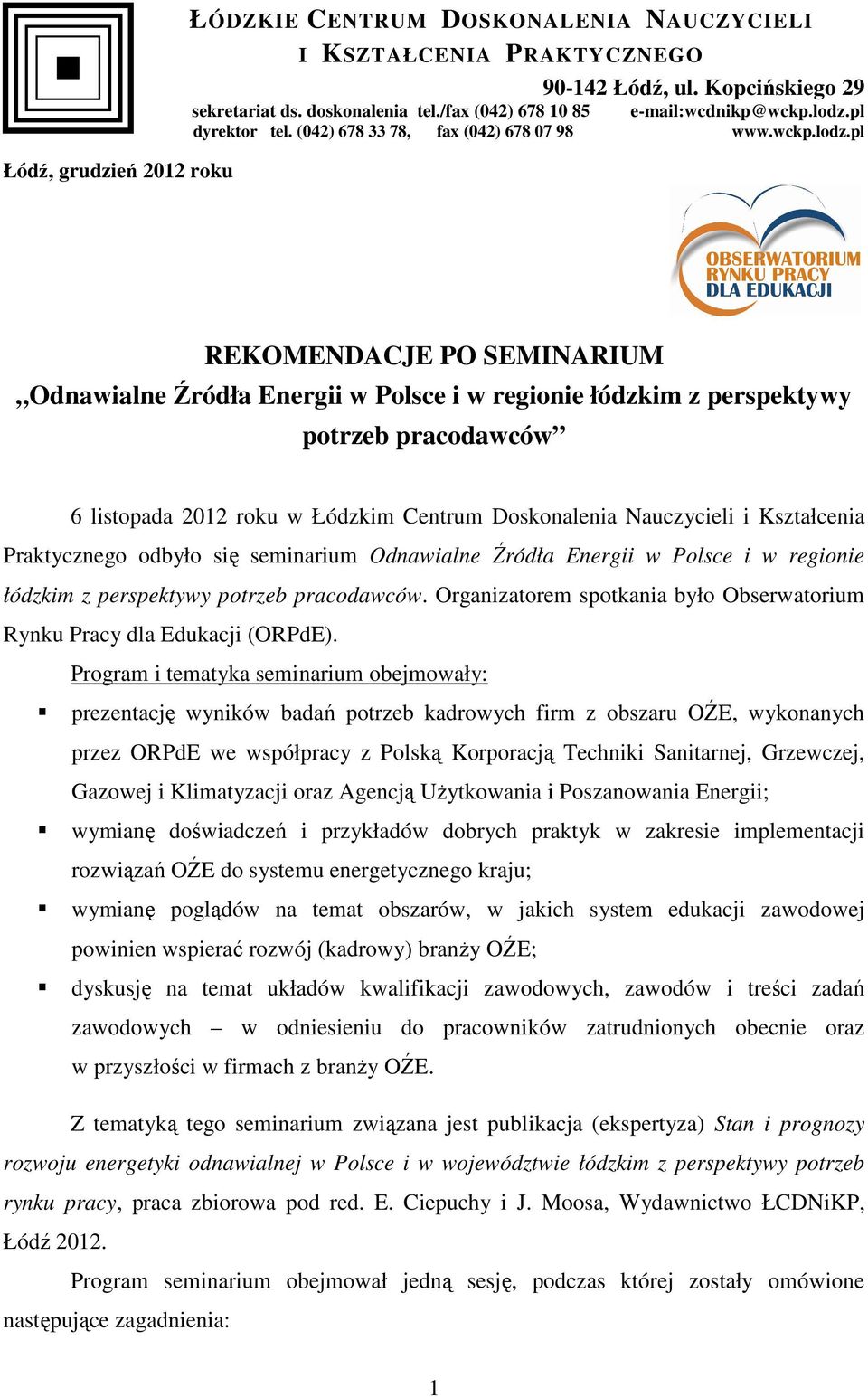 listopada 2012 roku w Łódzkim Centrum Doskonalenia Nauczycieli i Kształcenia Praktycznego odbyło się seminarium Odnawialne Źródła Energii w Polsce i w regionie łódzkim z perspektywy potrzeb