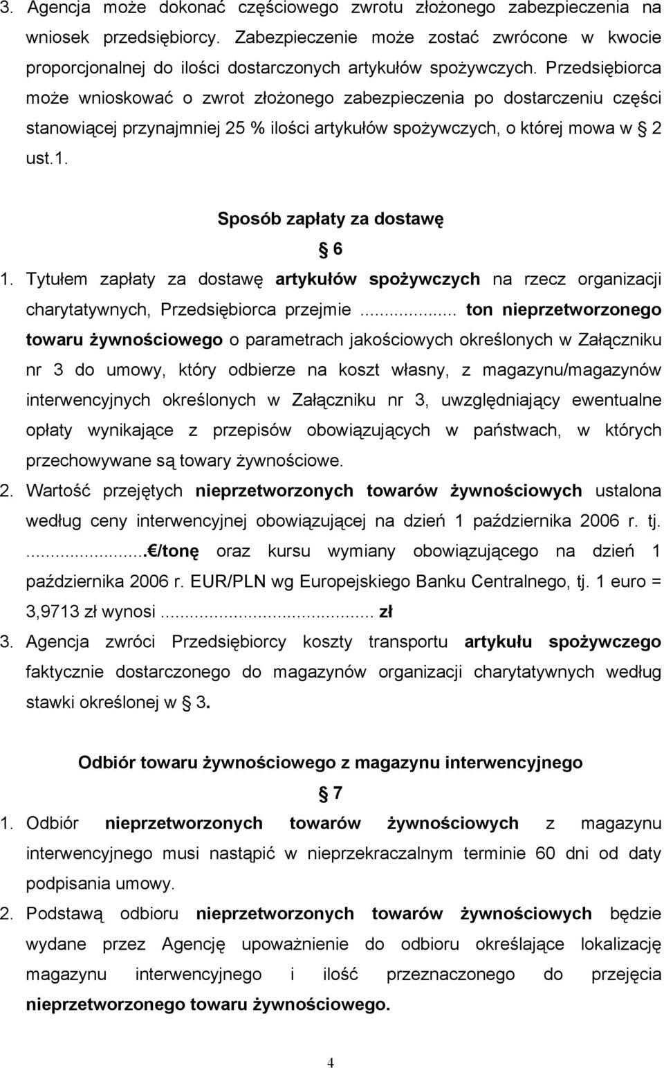 Przedsiębiorca może wnioskować o zwrot złożonego zabezpieczenia po dostarczeniu części stanowiącej przynajmniej 25 % ilości artykułów spożywczych, o której mowa w 2 ust.1.