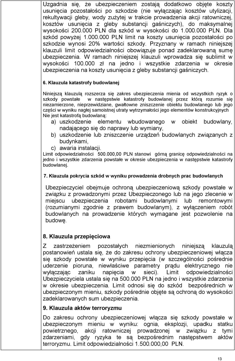 Przyznany w ramach niniejszej klauzuli limit odpowiedzialności obowiązuje ponad zadeklarowaną sumę. W ramach niniejszej klauzuli wprowadza się sublimit w wysokości 100.