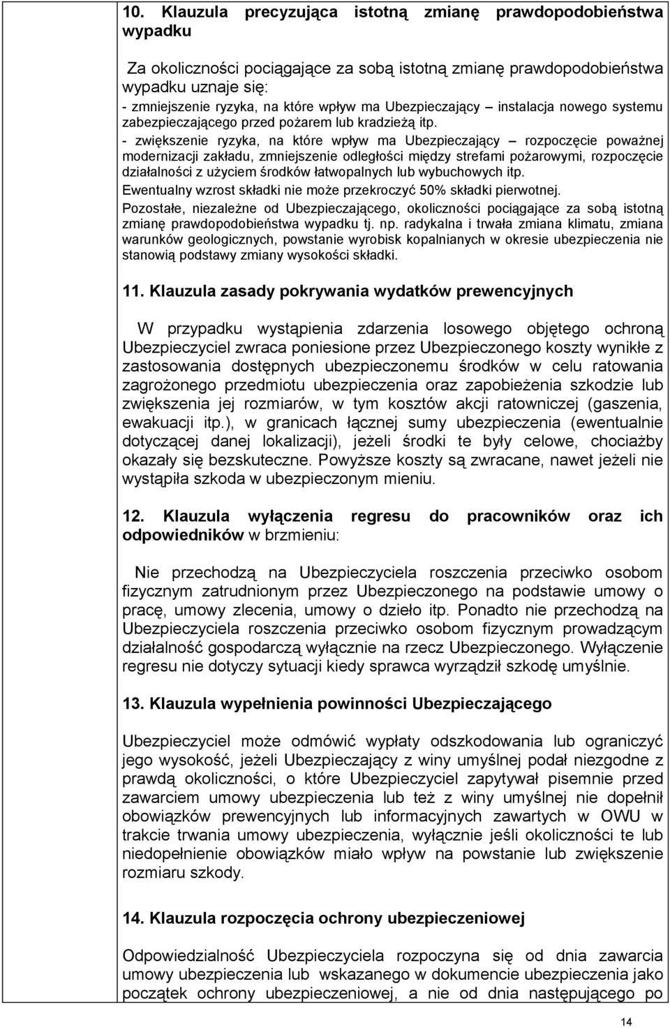 - zwiększenie ryzyka, na które wpływ ma Ubezpieczający rozpoczęcie poważnej modernizacji zakładu, zmniejszenie odległości między strefami pożarowymi, rozpoczęcie działalności z użyciem środków