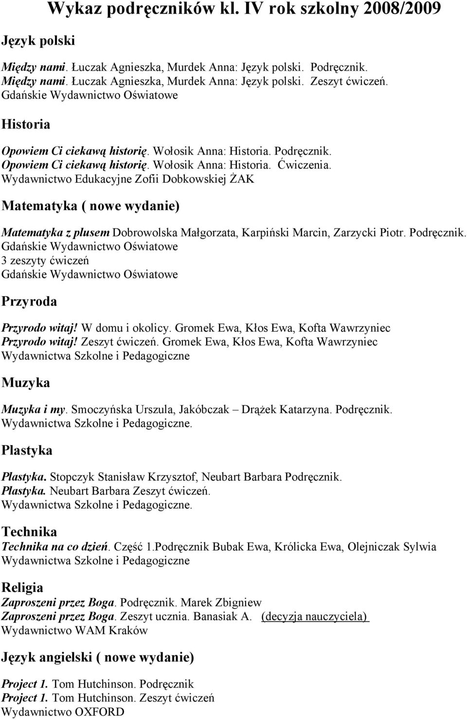 Matematyka ( nowe wydanie) Matematyka z plusem Dobrowolska Małgorzata, Karpiński Marcin, Zarzycki Piotr. Podręcznik. 3 zeszyty ćwiczeń Przyrodo witaj! W domu i okolicy.