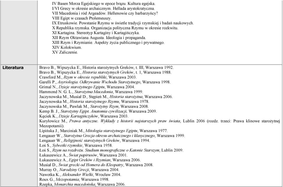 Stereotyp Kartaginy i Kartagińczyka. XII Rzym Oktawiana Augusta. Ideologia i propaganda. XIII Rzym i Rzymianie. Aspekty życia publicznego i prywatnego. XIV Kolokwium. XV Zaliczenie.