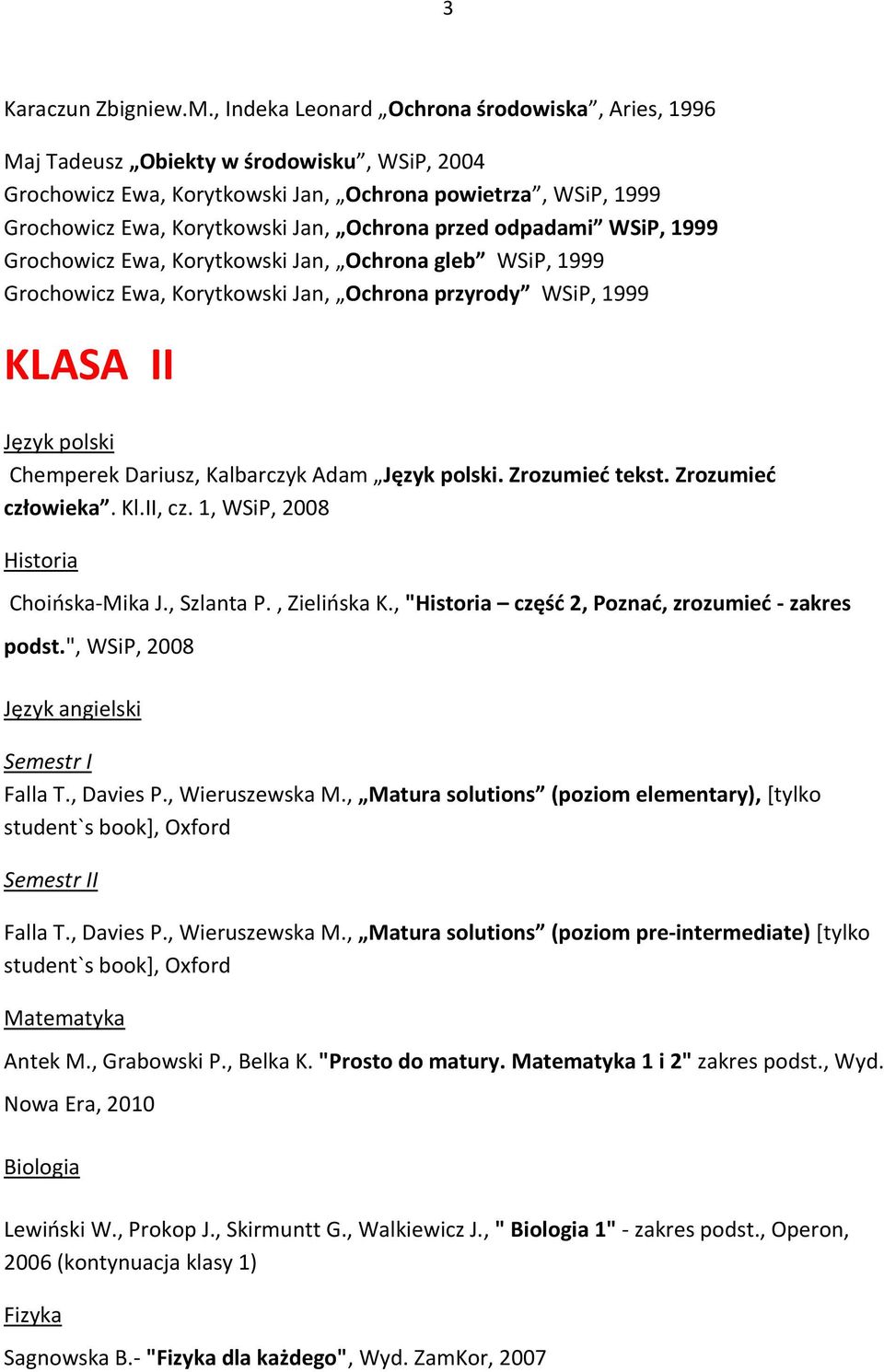 przed odpadami WSiP, 1999 Grochowicz Ewa, Korytkowski Jan, Ochrona gleb WSiP, 1999 Grochowicz Ewa, Korytkowski Jan, Ochrona przyrody WSiP, 1999 KLASA II Język polski Chemperek Dariusz, Kalbarczyk