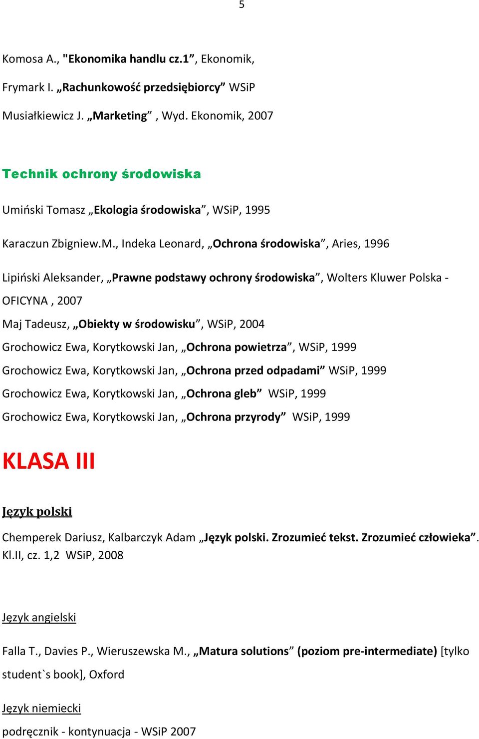 , Indeka Leonard, Ochrona środowiska, Aries, 1996 Lipioski Aleksander, Prawne podstawy ochrony środowiska, Wolters Kluwer Polska - OFICYNA, 2007 Maj Tadeusz, Obiekty w środowisku, WSiP, 2004