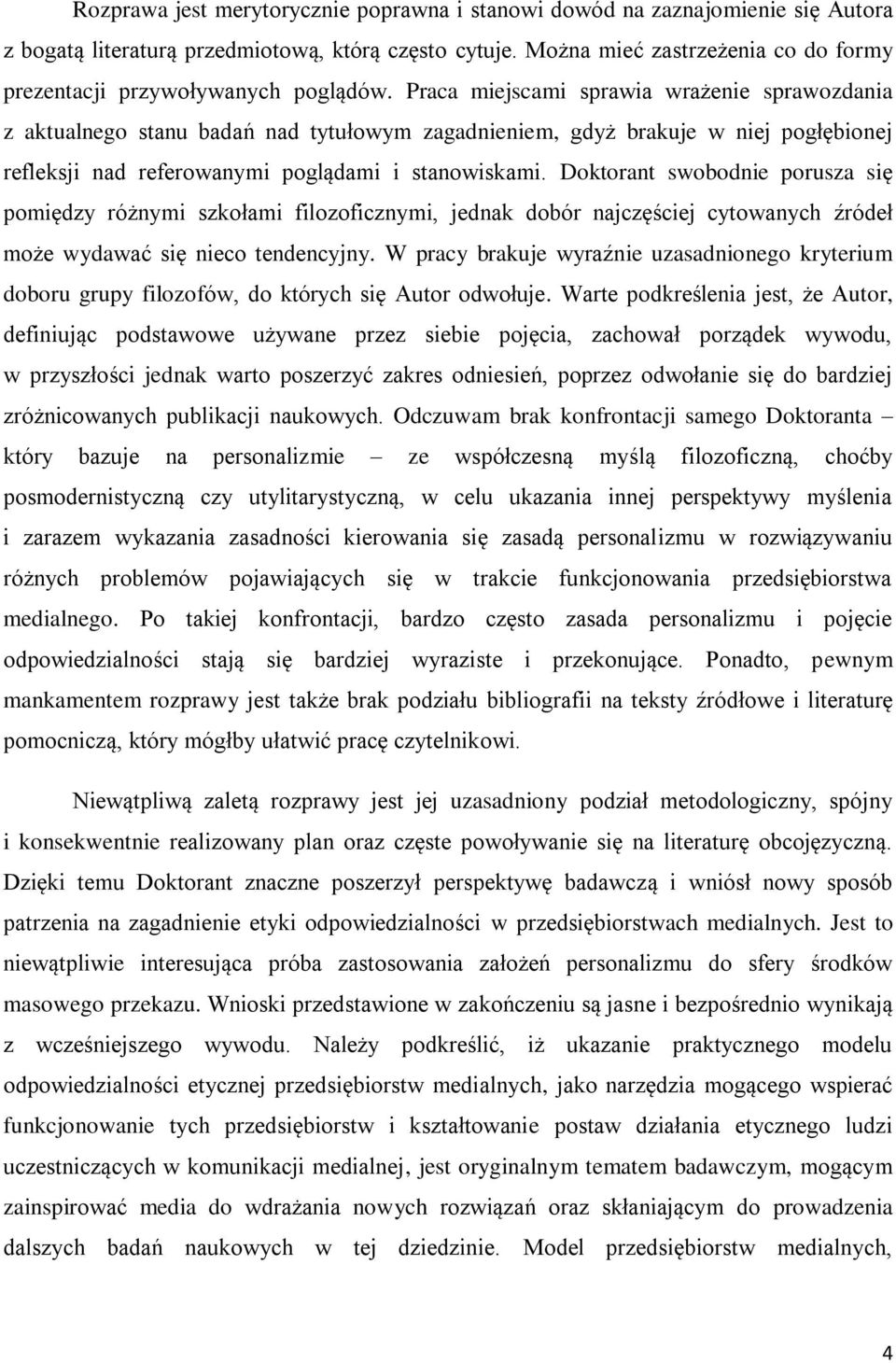 Praca miejscami sprawia wrażenie sprawozdania z aktualnego stanu badań nad tytułowym zagadnieniem, gdyż brakuje w niej pogłębionej refleksji nad referowanymi poglądami i stanowiskami.