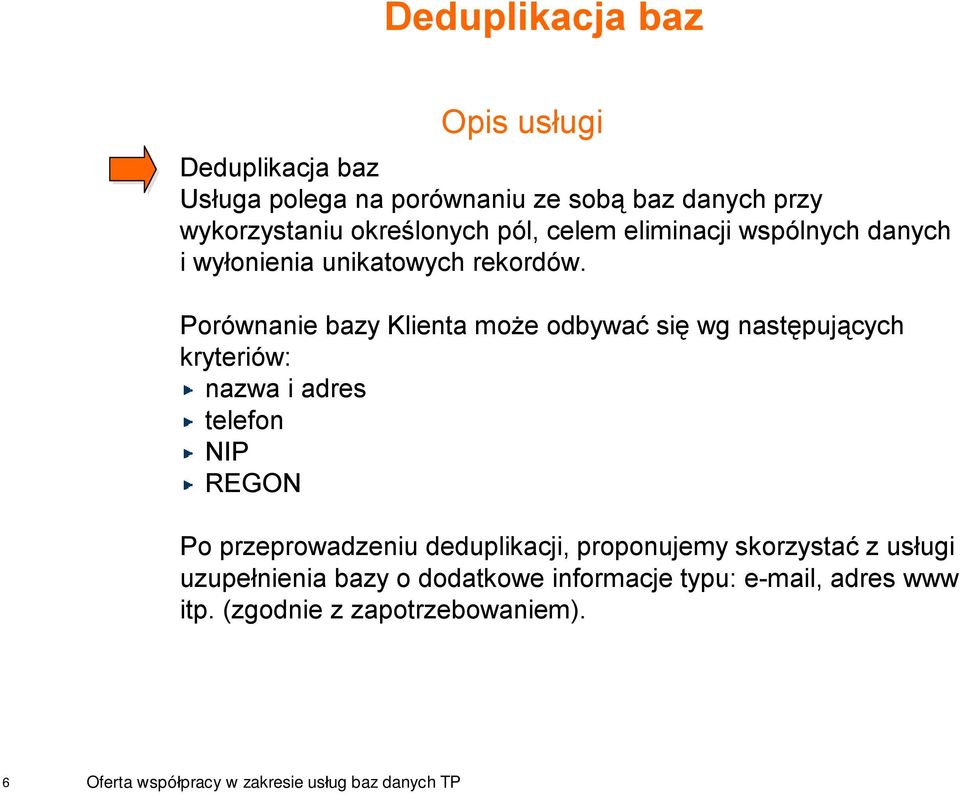 Porównanie bazy Klienta może odbywać się wg następujących kryteriów: nazwa i adres telefon NIP REGON Po