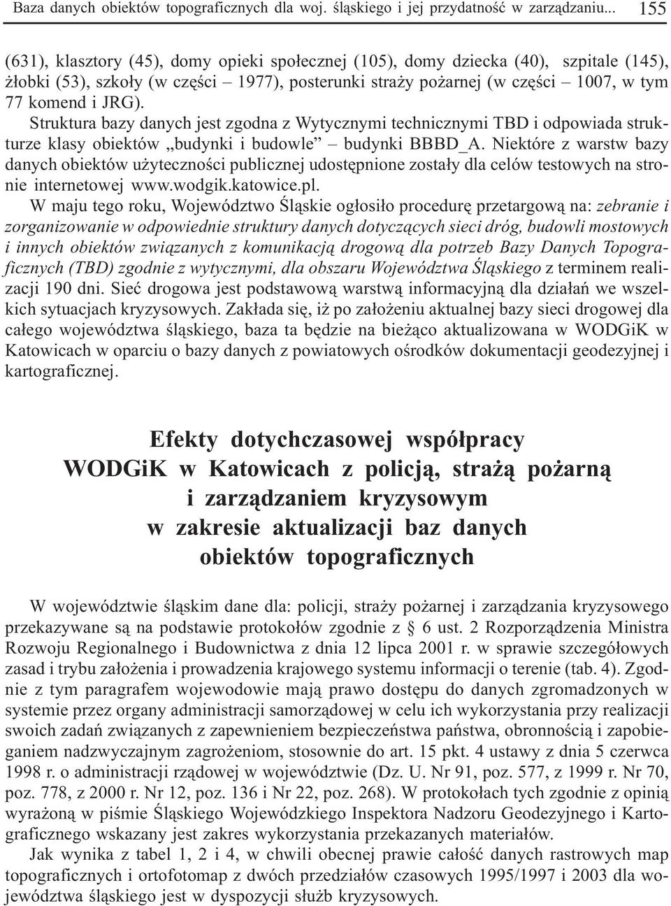 Struktura bazy danych jest zgodna z Wytycznymi technicznymi TBD i odpowiada strukturze klasy obiektów budynki i budowle budynki BBBD_A.