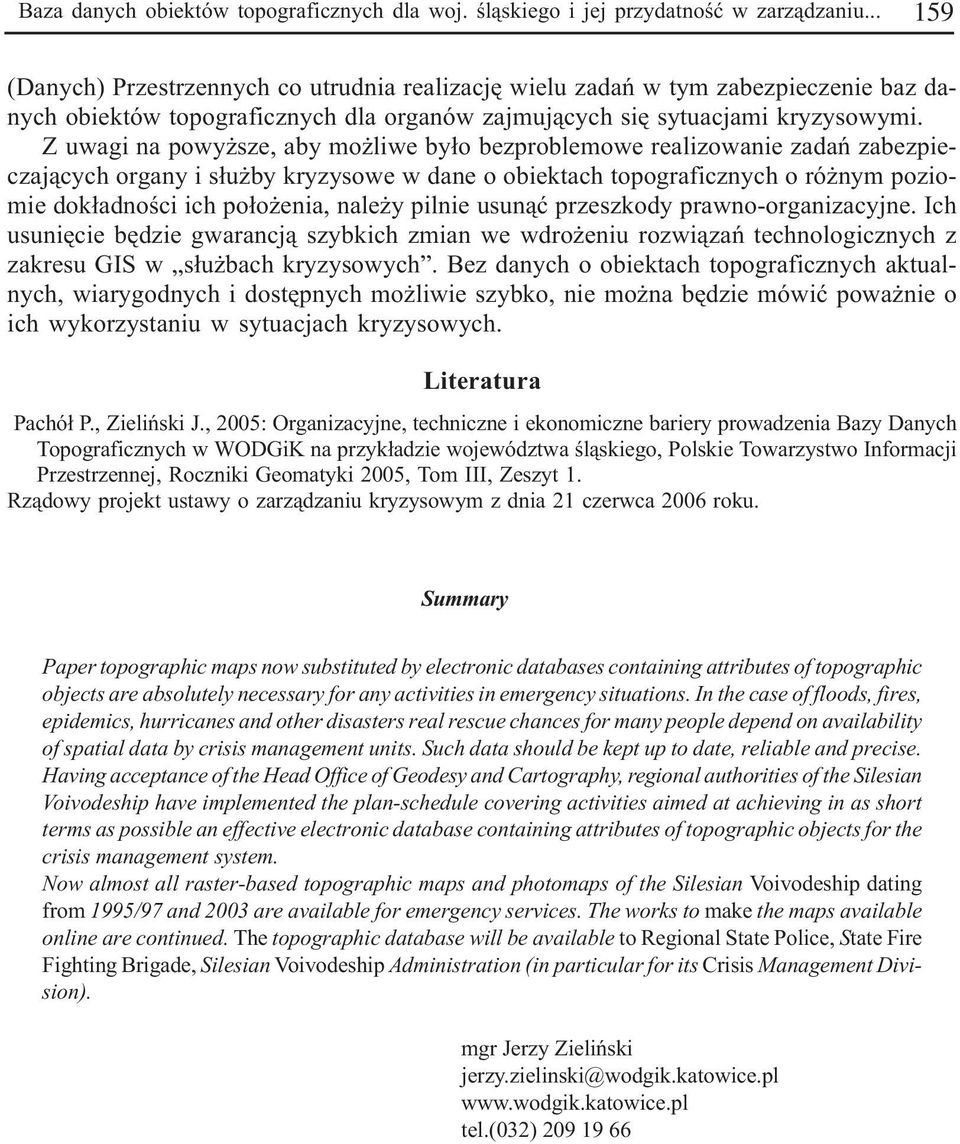 Z uwagi na powy sze, aby mo liwe by³o bezproblemowe realizowanie zadañ zabezpieczaj¹cych organy i s³u by kryzysowe w dane o obiektach topograficznych o ró nym poziomie dok³adnoœci ich po³o enia, nale