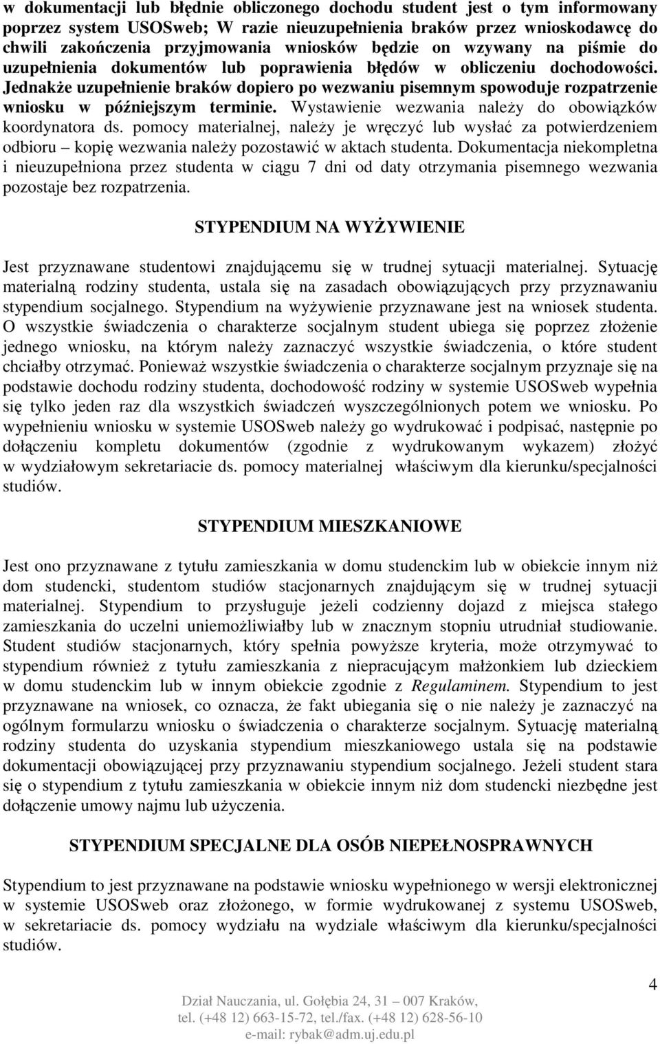 JednakŜe uzupełnienie braków dopiero po wezwaniu pisemnym spowoduje rozpatrzenie wniosku w późniejszym terminie. Wystawienie wezwania naleŝy do obowiązków koordynatora ds.