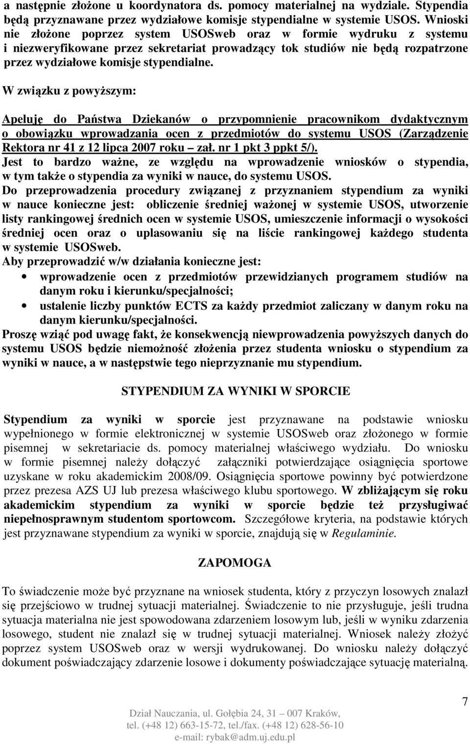 W związku z powyŝszym: Apeluję do Państwa Dziekanów o przypomnienie pracownikom dydaktycznym o obowiązku wprowadzania ocen z przedmiotów do systemu USOS (Zarządzenie Rektora nr 41 z 12 lipca 2007