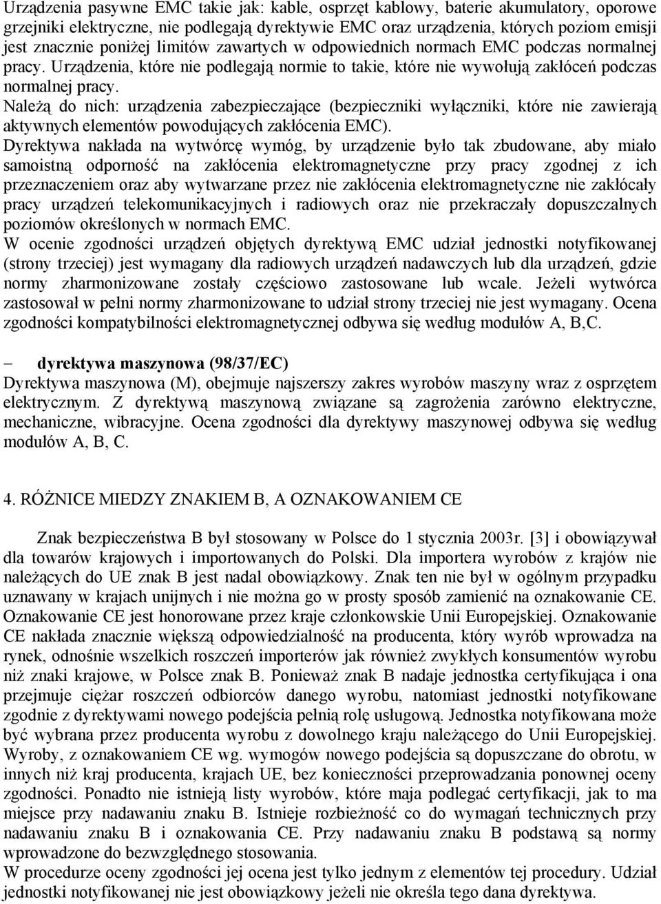 Należą do nich: urządzenia zabezpieczające (bezpieczniki wyłączniki, które nie zawierają aktywnych elementów powodujących zakłócenia EMC).