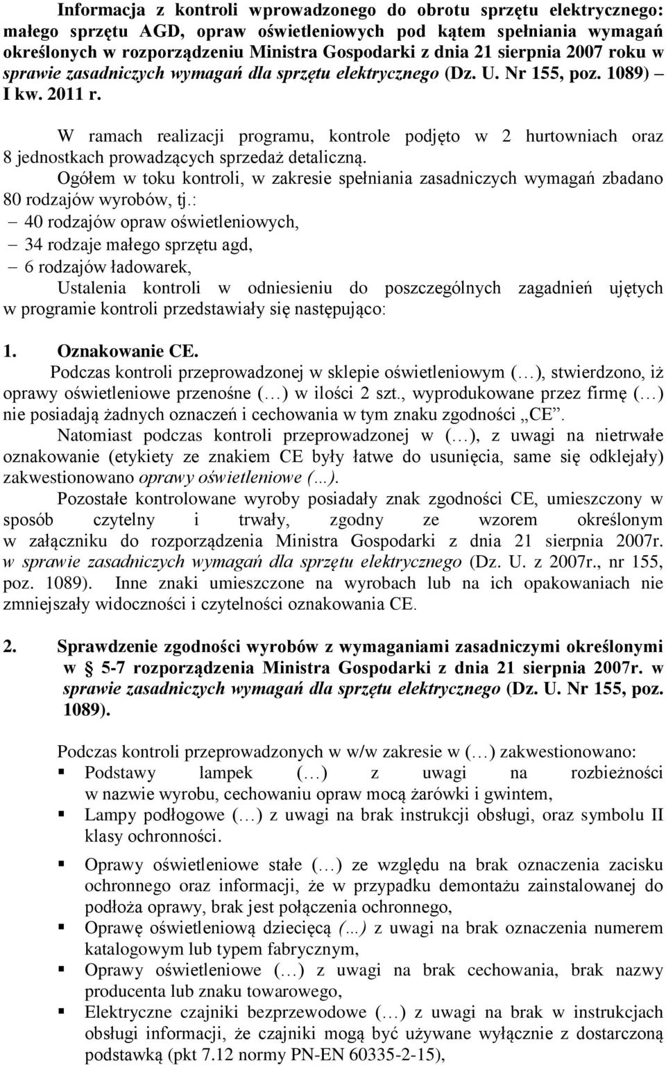 W ramach realizacji programu, kontrole podjęto w 2 hurtowniach oraz 8 jednostkach prowadzących sprzedaż detaliczną.