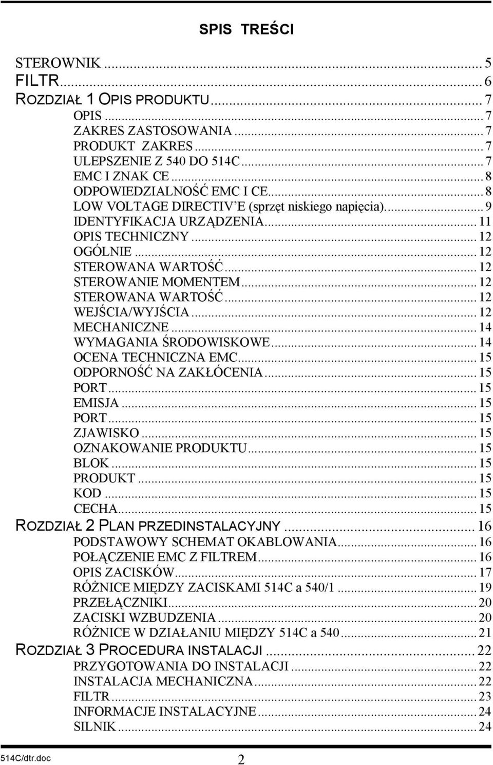 ..12 MECHANICZNE...14 WYMAGANIA ŚRODOWISKOWE...14 OCENA TECHNICZNA EMC...15 ODPORNOŚĆ NA ZAKŁÓCENIA...15 PORT...15 EMISJA...15 PORT...15 ZJAWISKO...15 OZNAKOWANIE PRODUKTU...15 BLOK...15 PRODUKT.