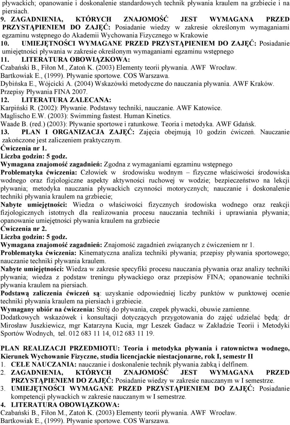 UMIEJĘTNOŚCI WYMAGANE PRZED PRZYSTĄPIENIEM DO ZAJĘĆ: Posiadanie umiejętności pływania w zakresie określonym wymaganiami egzaminu wstępnego 11. LITERATURA OBOWIĄZKOWA: Czabański B., Fiłon M., Zatoń K.