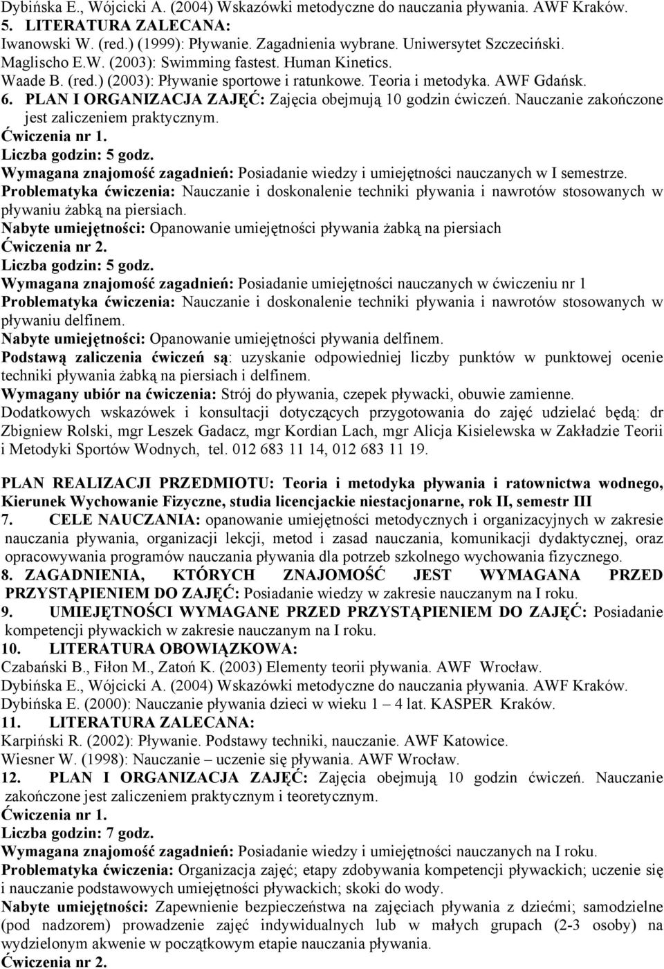 PLAN I ORGANIZACJA ZAJĘĆ: Zajęcia obejmują 10 godzin ćwiczeń. Nauczanie zakończone jest zaliczeniem praktycznym. Liczba godzin: 5 godz.