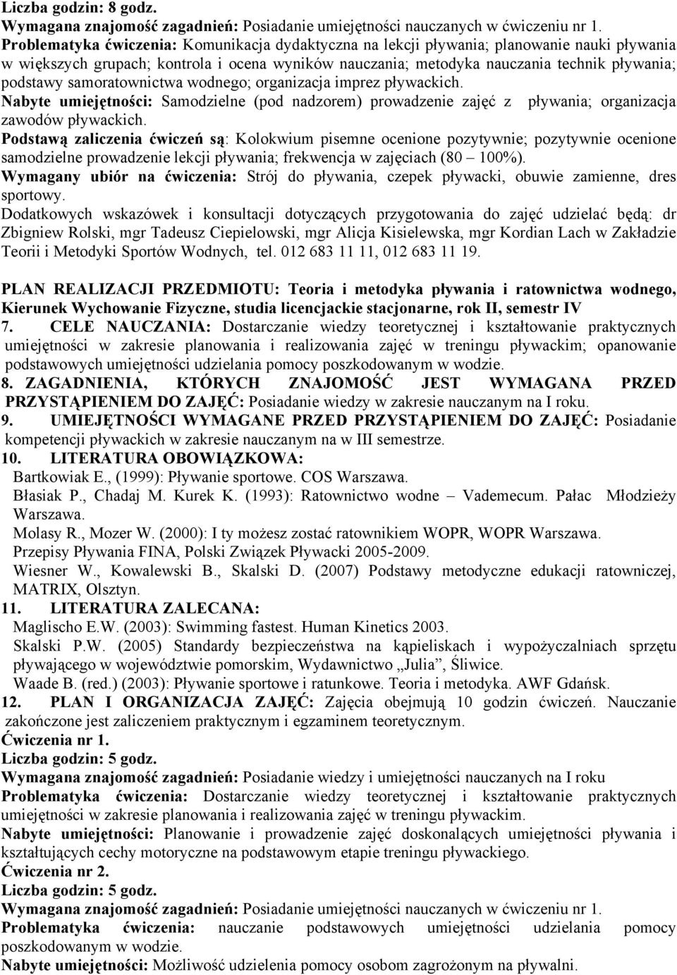 samoratownictwa wodnego; organizacja imprez pływackich. Nabyte umiejętności: Samodzielne (pod nadzorem) prowadzenie zajęć z pływania; organizacja zawodów pływackich.