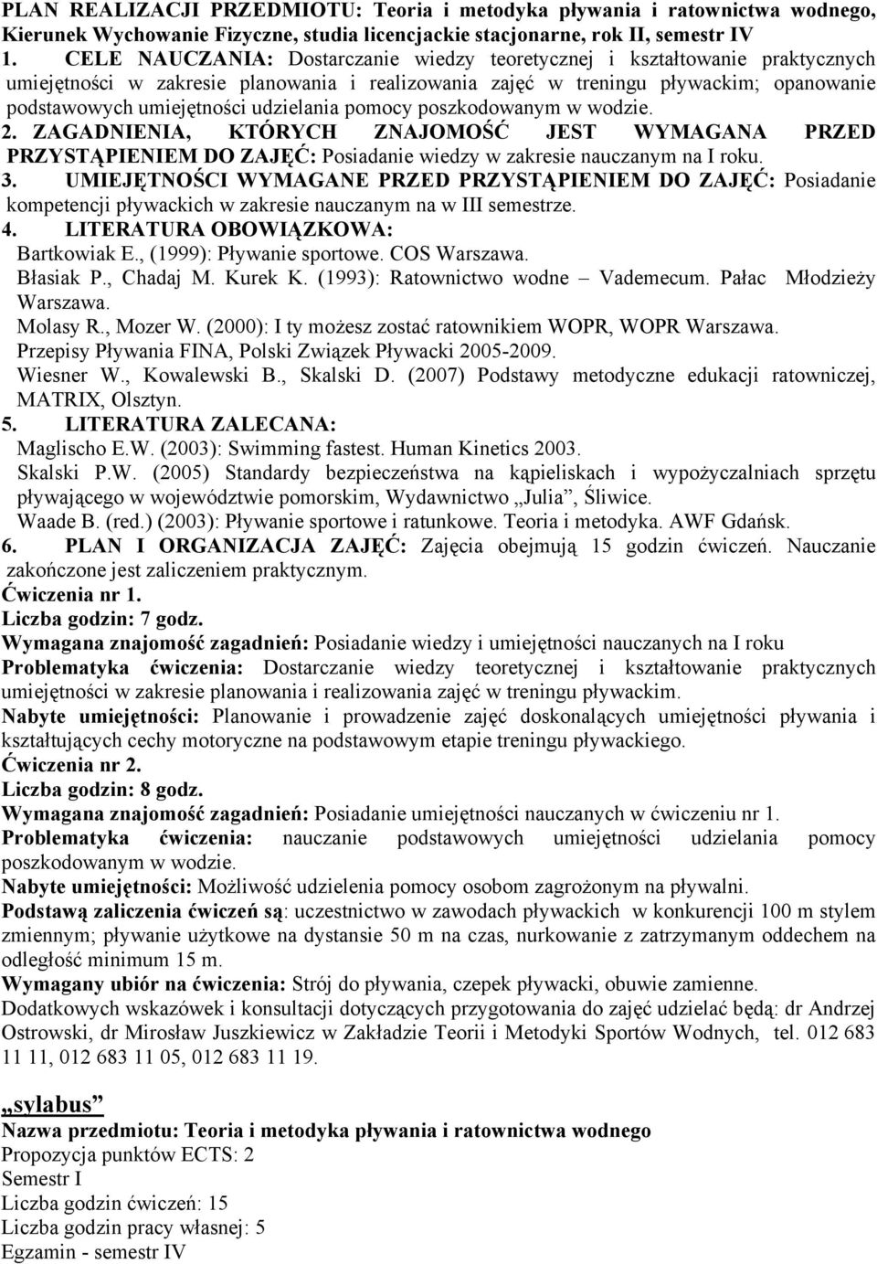 udzielania pomocy poszkodowanym w wodzie. 2. ZAGADNIENIA, KTÓRYCH ZNAJOMOŚĆ JEST WYMAGANA PRZED PRZYSTĄPIENIEM DO ZAJĘĆ: Posiadanie wiedzy w zakresie nauczanym na I roku. 3.