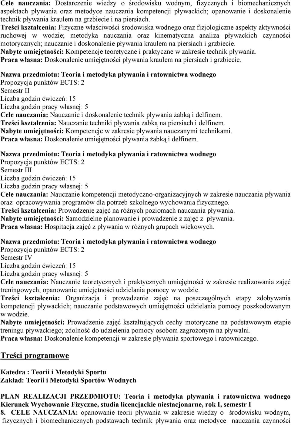 Treści kształcenia: Fizyczne właściwości środowiska wodnego oraz fizjologiczne aspekty aktywności ruchowej w wodzie; metodyka nauczania oraz kinematyczna analiza pływackich czynności motorycznych;