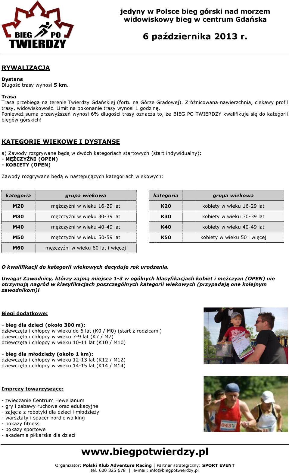 KATEGORIE WIEKOWE I DYSTANSE a) Zawody rozgrywane będą w dwóch kategoriach startowych (start indywidualny): - MĘŻCZYŹNI (OPEN) - KOBIETY (OPEN) Zawody rozgrywane będą w następujących kategoriach