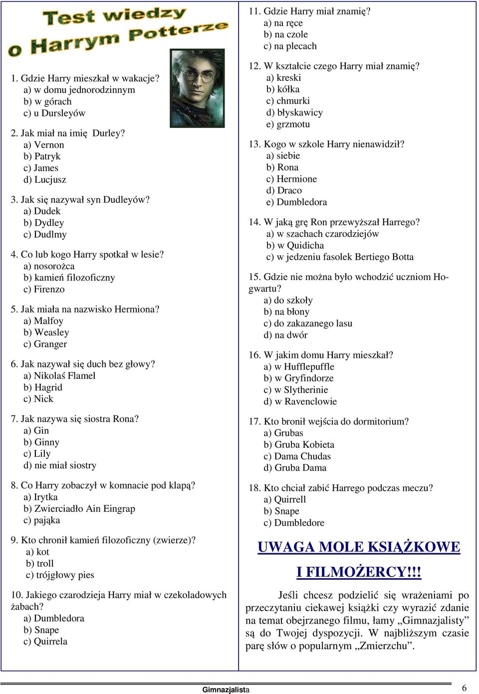 Jak miała na nazwisko Hermiona? a) Malfoy b) Weasley c) Granger 6. Jak nazywał się duch bez głowy? a) Nikolaś Flamel b) Hagrid c) Nick 7. Jak nazywa się siostra Rona?