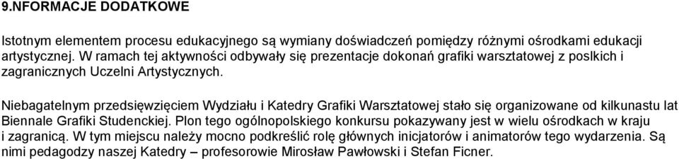 Niebagatelnym przedsięwzięciem Wydziału i Katedry Grafiki Warsztatowej stało się organizowane od kilkunastu lat Biennale Grafiki Studenckiej.