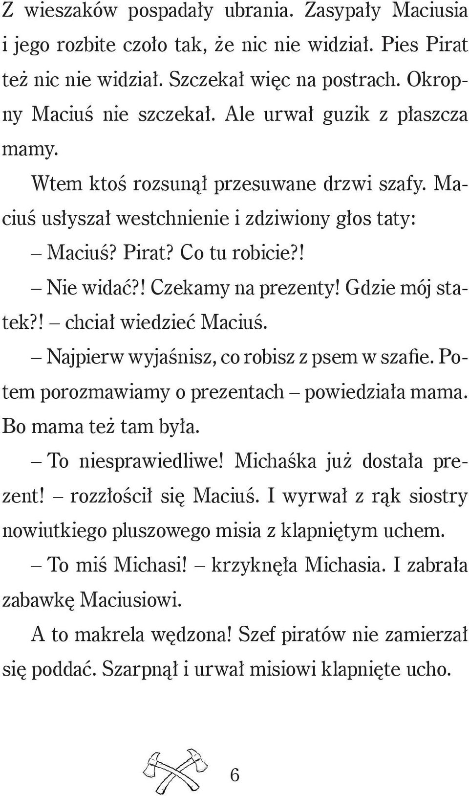 Gdzie mój statek?! chciał wiedzieć Maciuś. Najpierw wyjaśnisz, co robisz z psem w szafie. Potem porozmawiamy o prezentach powiedziała mama. Bo mama też tam była. To niesprawiedliwe!